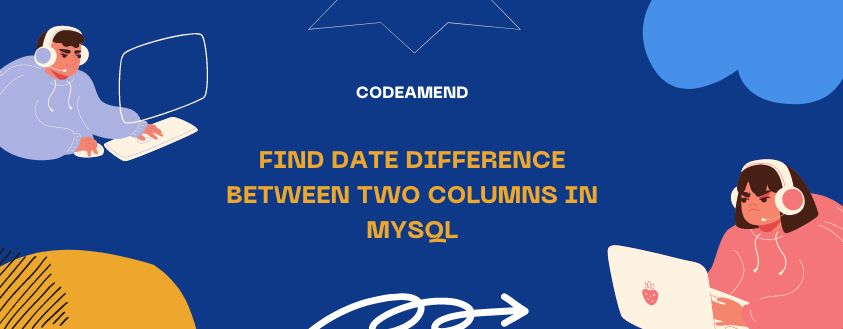 Find Date Difference Between two Columns in MySQL