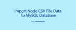 Import Node CSV File Data To MySQL Database