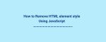 How to Remove HTML element style Using JavaScript